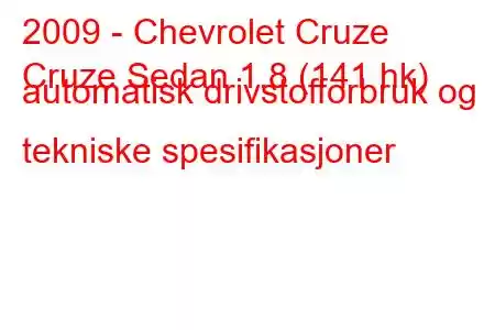 2009 - Chevrolet Cruze
Cruze Sedan 1.8 (141 hk) automatisk drivstofforbruk og tekniske spesifikasjoner