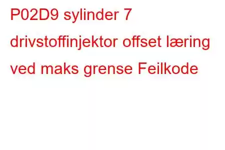 P02D9 sylinder 7 drivstoffinjektor offset læring ved maks grense Feilkode