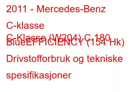 2011 - Mercedes-Benz C-klasse
C-Klasse (W204) C 180 BlueEFFICIENCY (154 Hk) Drivstofforbruk og tekniske spesifikasjoner