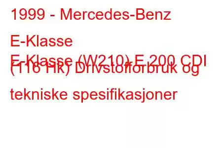 1999 - Mercedes-Benz E-Klasse
E-Klasse (W210) E 200 CDI (116 Hk) Drivstofforbruk og tekniske spesifikasjoner