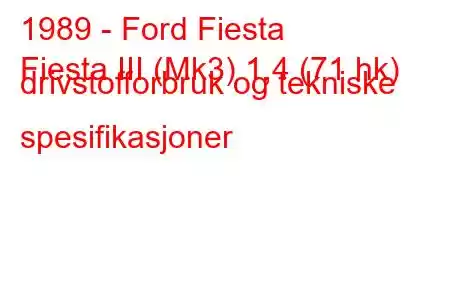 1989 - Ford Fiesta
Fiesta III (Mk3) 1,4 (71 hk) drivstofforbruk og tekniske spesifikasjoner