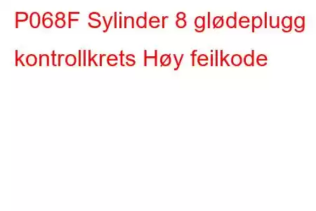 P068F Sylinder 8 glødeplugg kontrollkrets Høy feilkode