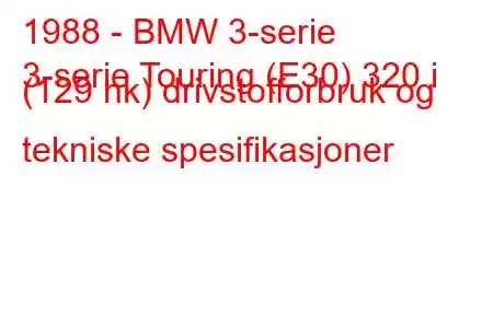 1988 - BMW 3-serie
3-serie Touring (E30) 320 i (129 hk) drivstofforbruk og tekniske spesifikasjoner