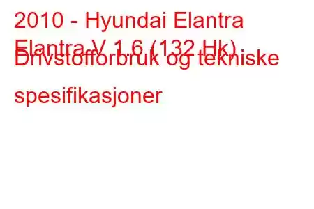 2010 - Hyundai Elantra
Elantra V 1.6 (132 Hk) Drivstofforbruk og tekniske spesifikasjoner