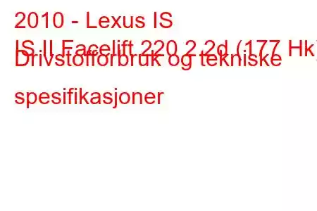 2010 - Lexus IS
IS II Facelift 220 2.2d (177 Hk) Drivstofforbruk og tekniske spesifikasjoner