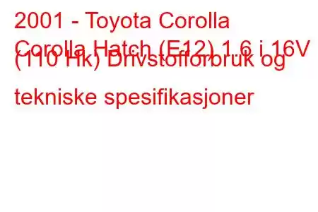 2001 - Toyota Corolla
Corolla Hatch (E12) 1.6 i 16V (110 Hk) Drivstofforbruk og tekniske spesifikasjoner