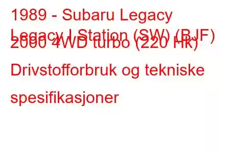 1989 - Subaru Legacy
Legacy I Station (SW) (BJF) 2000 4WD turbo (220 Hk) Drivstofforbruk og tekniske spesifikasjoner