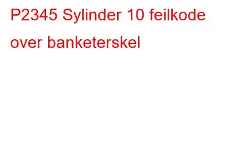 P2345 Sylinder 10 feilkode over banketerskel