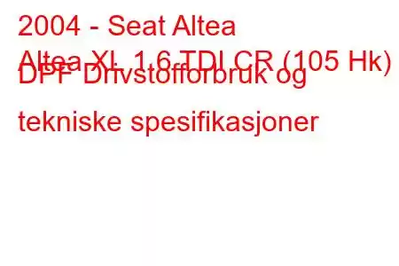 2004 - Seat Altea
Altea XL 1.6 TDI CR (105 Hk) DPF Drivstofforbruk og tekniske spesifikasjoner