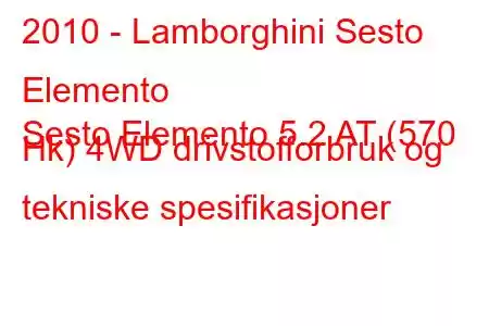 2010 - Lamborghini Sesto Elemento
Sesto Elemento 5.2 AT (570 Hk) 4WD drivstofforbruk og tekniske spesifikasjoner