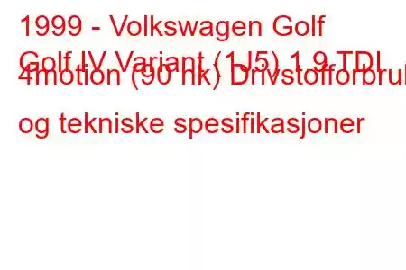 1999 - Volkswagen Golf
Golf IV Variant (1J5) 1.9 TDI 4motion (90 hk) Drivstofforbruk og tekniske spesifikasjoner