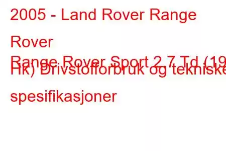 2005 - Land Rover Range Rover
Range Rover Sport 2.7 Td (190 Hk) Drivstofforbruk og tekniske spesifikasjoner