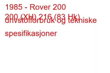 1985 - Rover 200
200 (XH) 216 (83 Hk) drivstofforbruk og tekniske spesifikasjoner