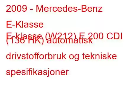 2009 - Mercedes-Benz E-Klasse
E-klasse (W212) E 200 CDI (136 HK) automatisk drivstofforbruk og tekniske spesifikasjoner