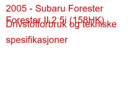 2005 - Subaru Forester
Forester II 2.5i (158HK) Drivstofforbruk og tekniske spesifikasjoner