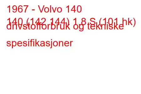 1967 - Volvo 140
140 (142 144) 1,8 S (101 hk) drivstofforbruk og tekniske spesifikasjoner