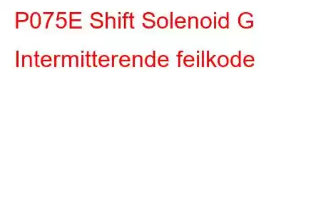 P075E Shift Solenoid G Intermitterende feilkode