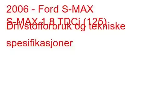 2006 - Ford S-MAX
S-MAX 1.8 TDCi (125) Drivstofforbruk og tekniske spesifikasjoner