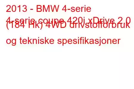 2013 - BMW 4-serie
4-serie coupe 420i xDrive 2.0 (184 Hk) 4WD drivstofforbruk og tekniske spesifikasjoner