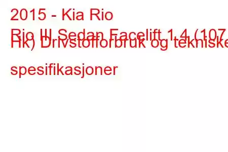 2015 - Kia Rio
Rio III Sedan Facelift 1.4 (107 Hk) Drivstofforbruk og tekniske spesifikasjoner