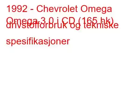 1992 - Chevrolet Omega
Omega 3.0 i CD (165 hk) drivstofforbruk og tekniske spesifikasjoner