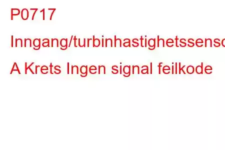 P0717 Inngang/turbinhastighetssensor A Krets Ingen signal feilkode