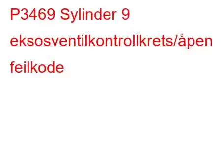 P3469 Sylinder 9 eksosventilkontrollkrets/åpen feilkode