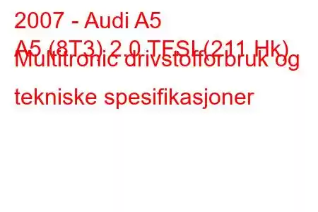 2007 - Audi A5
A5 (8T3) 2.0 TFSI (211 Hk) Multitronic drivstofforbruk og tekniske spesifikasjoner