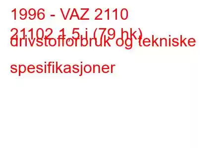 1996 - VAZ 2110
21102 1,5 i (79 hk) drivstofforbruk og tekniske spesifikasjoner