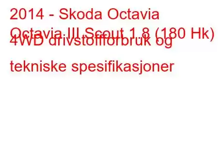 2014 - Skoda Octavia
Octavia III Scout 1.8 (180 Hk) 4WD drivstoffforbruk og tekniske spesifikasjoner