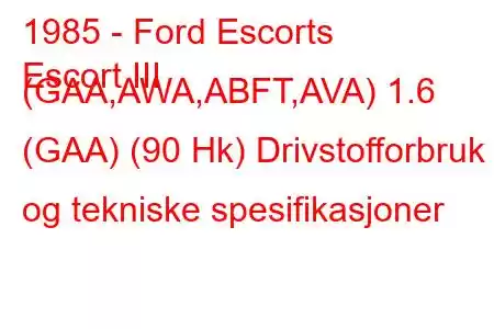 1985 - Ford Escorts
Escort III (GAA,AWA,ABFT,AVA) 1.6 (GAA) (90 Hk) Drivstofforbruk og tekniske spesifikasjoner