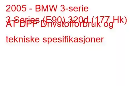 2005 - BMW 3-serie
3 Series (E90) 320d (177 Hk) AT DPF Drivstofforbruk og tekniske spesifikasjoner