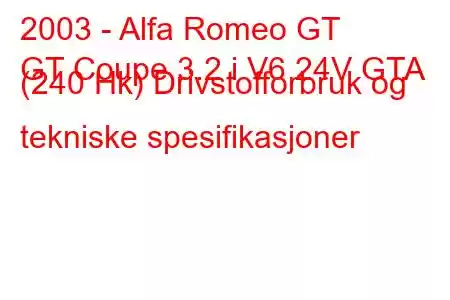 2003 - Alfa Romeo GT
GT Coupe 3.2 i V6 24V GTA (240 Hk) Drivstofforbruk og tekniske spesifikasjoner