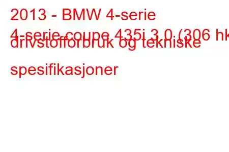 2013 - BMW 4-serie
4-serie coupe 435i 3.0 (306 hk) drivstofforbruk og tekniske spesifikasjoner