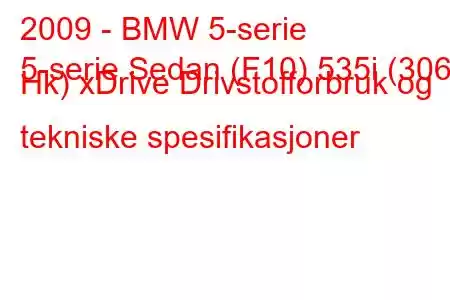 2009 - BMW 5-serie
5-serie Sedan (F10) 535i (306 Hk) xDrive Drivstofforbruk og tekniske spesifikasjoner