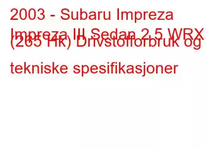 2003 - Subaru Impreza
Impreza III Sedan 2.5 WRX (265 Hk) Drivstofforbruk og tekniske spesifikasjoner