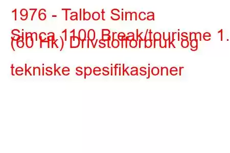 1976 - Talbot Simca
Simca 1100 Break/tourisme 1.1 (60 Hk) Drivstofforbruk og tekniske spesifikasjoner