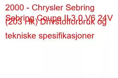 2000 - Chrysler Sebring
Sebring Coupe II 3.0 V6 24V (203 Hk) Drivstofforbruk og tekniske spesifikasjoner