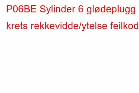 P06BE Sylinder 6 glødeplugg krets rekkevidde/ytelse feilkode