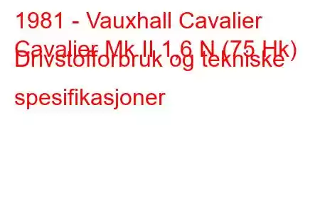 1981 - Vauxhall Cavalier
Cavalier Mk II 1,6 N (75 Hk) Drivstofforbruk og tekniske spesifikasjoner