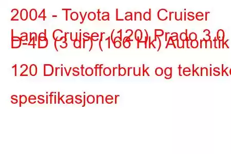 2004 - Toyota Land Cruiser
Land Cruiser (120) Prado 3.0 D-4D (3 dr) (166 Hk) Automtik 120 Drivstofforbruk og tekniske spesifikasjoner