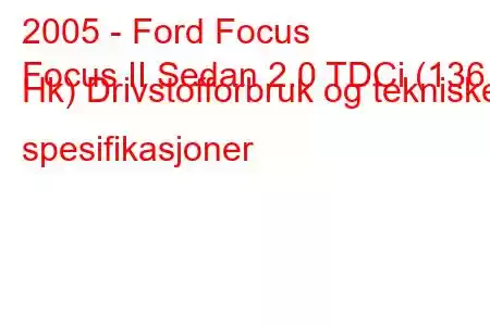 2005 - Ford Focus
Focus II Sedan 2.0 TDCi (136 Hk) Drivstofforbruk og tekniske spesifikasjoner