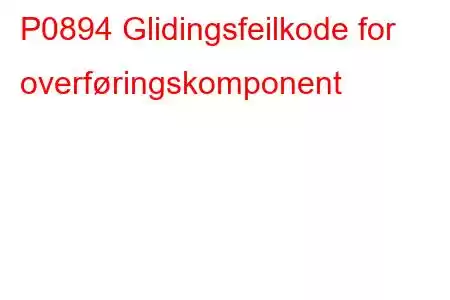 P0894 Glidingsfeilkode for overføringskomponent