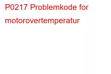 P0217 Problemkode for motorovertemperatur