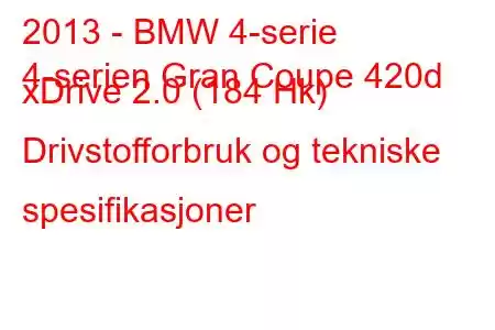 2013 - BMW 4-serie
4-serien Gran Coupe 420d xDrive 2.0 (184 Hk) Drivstofforbruk og tekniske spesifikasjoner