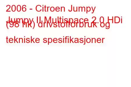 2006 - Citroen Jumpy
Jumpy II Multispace 2.0 HDi (98 hk) drivstofforbruk og tekniske spesifikasjoner