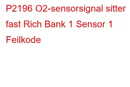 P2196 O2-sensorsignal sitter fast Rich Bank 1 Sensor 1 Feilkode