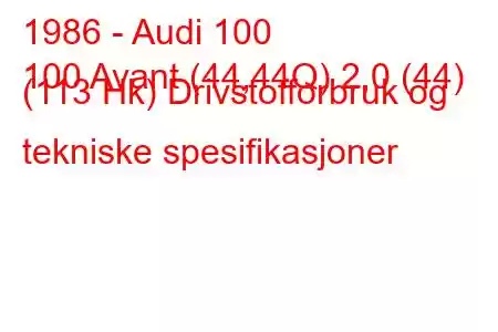 1986 - Audi 100
100 Avant (44,44Q) 2,0 (44) (113 Hk) Drivstofforbruk og tekniske spesifikasjoner