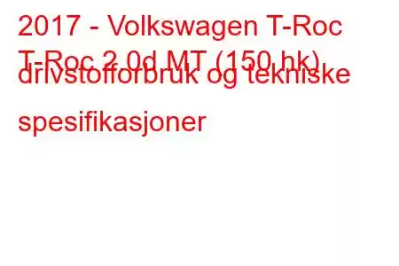 2017 - Volkswagen T-Roc
T-Roc 2.0d MT (150 hk) drivstofforbruk og tekniske spesifikasjoner