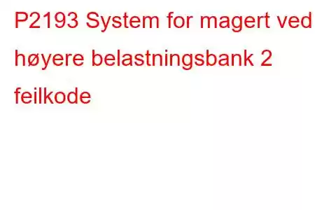 P2193 System for magert ved høyere belastningsbank 2 feilkode